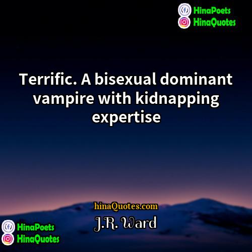 JR Ward Quotes | Terrific. A bisexual dominant vampire with kidnapping